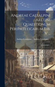 Hardcover Andreae Caesalpini Aretini Quaestionum Peripateticarum Lib. V ...; Daemonum ... Book