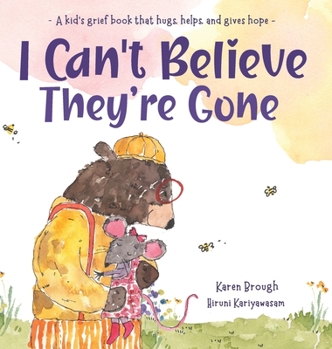 Hardcover I Can't Believe They're Gone: A kid's grief book that hugs, helps, and gives hope Book