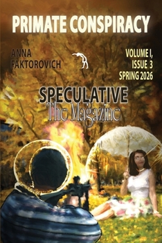 Primate Conspiracy: Volume I, Issue 3: Spring 2026 (Speculative: The Magazine)
