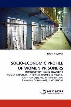 SOCIO-ECONOMIC PROFILE OF WOMEN PRISONERS: INTRODUCTION, ISSUES RELATED TO WOMEN PRISONERS - A REVIEW, WOMEN IN PRISONS, DATA ANALYSIS AND INTERPRETATION, SUMMARY OF FINDINGS, SUGGESTIONS