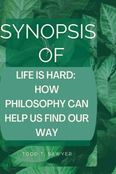 Paperback Synopsis of Life Is Hard: How Philosophy Can Help Us Find Our Way Book