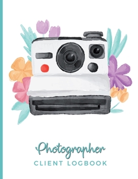 Photographer Client Logbook: Clientele Profile  Book; Customer Appointment Management System Log Book, Information Keeper, Recorder & Organizer; Small Large Businesses;