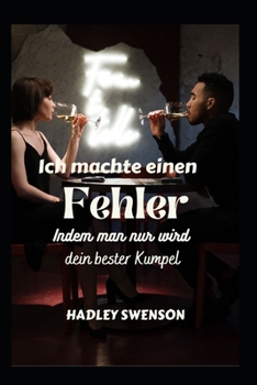 Ich machte einen Fehler: Indem du nur dein bester Kumpel wirst