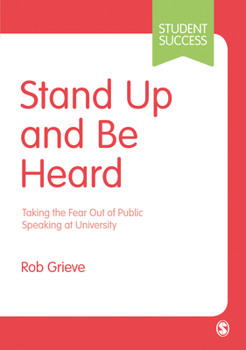 Hardcover Stand Up and Be Heard: Taking the Fear Out of Public Speaking at University Book