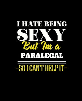 Paperback I Hate Being Sexy But Im a Paralegal So I Can't Help It: College Ruled Lined Notebook - 120 Pages Perfect Funny Gift keepsake Journal, Diary Book