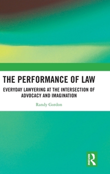 Hardcover The Performance of Law: Everyday Lawyering at the Intersection of Advocacy and Imagination Book