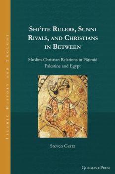 Shi?ite Rulers, Sunni Rivals, and Christians in Between: Muslim-Christian Relations in Fa?imid Palestine and Egypt