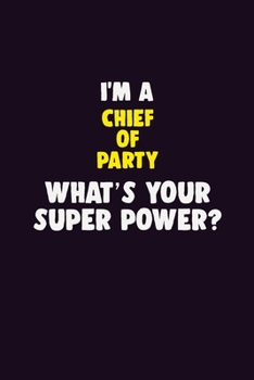 Paperback I'M A Chief of Party, What's Your Super Power?: 6X9 120 pages Career Notebook Unlined Writing Journal Book
