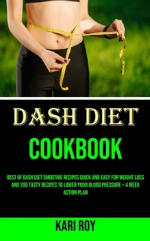 Paperback Dash Diet Cookbook: Best of Dash Diet Smoothie Recipes Quick and Easy for Weight Loss and 200 Tasty Recipes to Lower Your Blood Pressure + Book