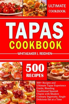 Paperback Tapas Cookbook: 500+ Recipes and Ultimate Tapas Experience Guide, Blending Traditional Spanish Charm with Modern Culinary Ingenuity, S Book