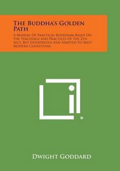 Paperback The Buddha's Golden Path: A Manual of Practical Buddhism Based on the Teachings and Practices of the Zen Sect, But Interpreted and Adapted to Me Book