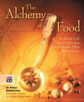 Hardcover The Alchemy of Food: The Secrets of the Great Art of Cooking and the Healing Effects of Fine Cuisine Book