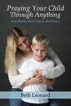 Paperback Praying Your Child Through Anything: Real Stories, Real Prayers, Real Peace Book