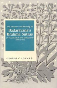 Hardcover The Structure and Meaning of Badarayana's Brahma Sutras: A Translation and Analysis of Adhyaya 1 (English and Sanskrit Edition) Book