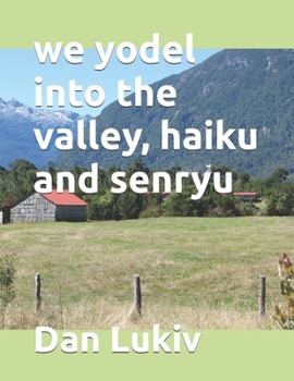 we yodel into the valley, haiku and senryu