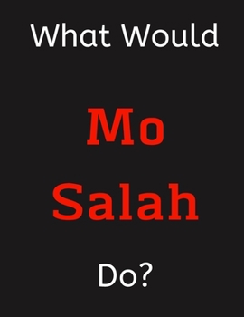 Paperback What Would Mo Salah Do?: Mo Salah Notebook/ Journal/ Notepad/ Diary For Women, Men, Girls, Boys, Fans, Supporters, Teens, Adults and Kids - 100 Book