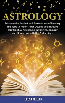 Hardcover Astrology: Discover The Ancient and Powerful Art of Reading the Stars to Predict Your Destiny and Increase Your Spiritual Awakeni Book