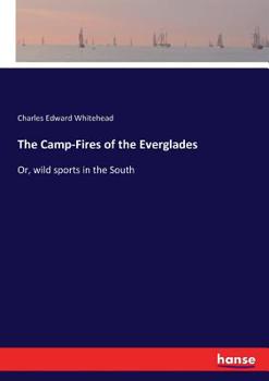 Paperback The Camp-Fires of the Everglades: Or, wild sports in the South Book