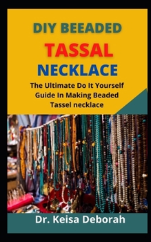 Paperback Diy Beaded Tassel Necklaces: The Ultimate Do It Yourself Guide In Making Beaded Tassel Necklaces Book