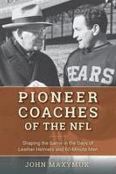 Hardcover Pioneer Coaches of the NFL: Shaping the Game in the Days of Leather Helmets and 60-Minute Men Book
