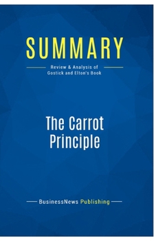 Paperback Summary: The Carrot Principle: Review and Analysis of Gostick and Elton's Book
