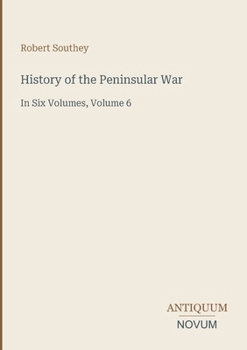 History of the Peninsular War: In Six Volumes, Volume 6