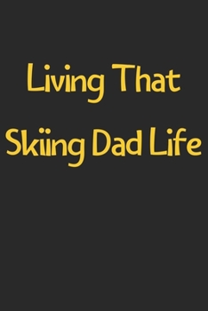 Living That Skiing Dad Life: Lined Journal, 120 Pages, 6 x 9, Funny Skiing Gift Idea, Black Matte Finish (Living That Skiing Dad Life Journal)