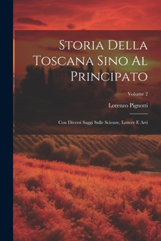 Paperback Storia Della Toscana Sino Al Principato: Con Diversi Saggi Sulle Scienze, Lettere E Arti; Volume 2 [Italian] Book