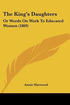 Paperback The King's Daughters: Or Words On Work To Educated Women (1869) Book