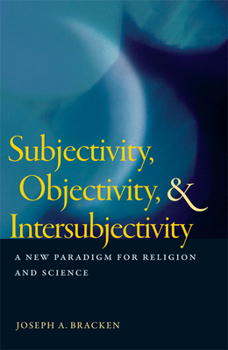 Paperback Subjectivity, Objectivity, & Intersubjectivity: A New Paradigm for Religion and Science Book