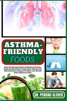 Paperback Asthma-Friendly Foods: Super Nutritional Solution Cookbook On Recipes, Foods And Meal Plan To Understand, Manage And Fight Respiratory Diseas Book