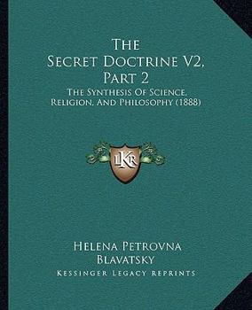 Paperback The Secret Doctrine V2, Part 2: The Synthesis Of Science, Religion, And Philosophy (1888) Book