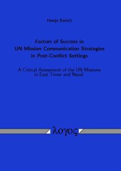 Factors of Success in Un Mission Communication Strategies in Post-Conflict Settings: A Critical Assessment of the Un Missions in East Timor and Nepal
