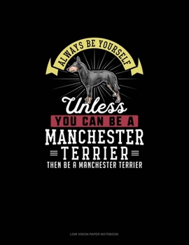 Always Be Yourself Unless You Can Be A Manchester Terrier Then Be A Manchester Terrier: Low Vision Paper Notebook