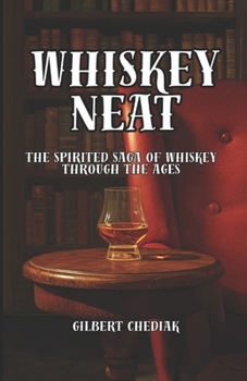 Paperback Whiskey Neat: The Spirited Saga of Whiskey Through the Ages Book