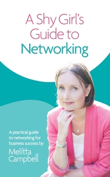 Paperback A Shy Girl's Guide To Networking: A Practical Guide To Networking For Business Success Book