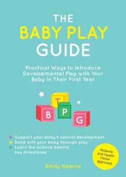 Paperback The Baby Play Guide: Practical Ways to Introduce Developmental Play with Your Baby in Their First Year Book