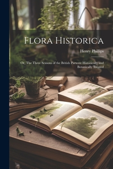 Paperback Flora Historica: Or, The Three Seasons of the British Parterre Historically and Botanically Treated Book