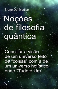 Paperback Noções de filosofia quântica: Conciliar a visão de um universo feito de "coisas" com a de um universo holístico, onde "Tudo é Um". [Portuguese] Book