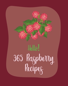 Paperback Hello! 365 Raspberry Recipes: Best Raspberry Cookbook Ever For Beginners [Book 1] Book