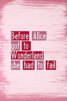 Paperback Before Alice got To wonderland She Had To Fail: All Purpose 6x9 Blank Lined Notebook Journal Way Better Than A Card Trendy Unique Gift Pink Pincel Fai Book