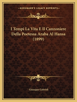 Paperback I Tempi La Vita E Il Canzoniere Della Poetessa Araba Al Hansa (1899) [Italian] Book