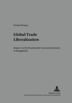 Global Trade Liberalization: Impact On The Readymade Garments Industry In Bangladesh (Arbeit, Technik, Organisation, Soziales, Bd. 26.)