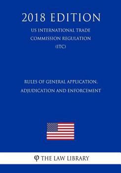 Paperback Rules of General Application, Adjudication and Enforcement (US International Trade Commission Regulation) (ITC) (2018 Edition) Book