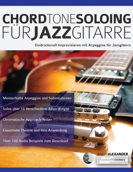 Chord Tone Soloing for Jazz Guitar: Master Arpeggio-Based Soloing for Jazz Guitar