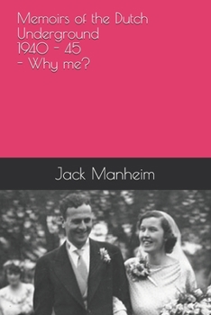 Memoirs of the Dutch Underground 1940 - 1945 - Why me?