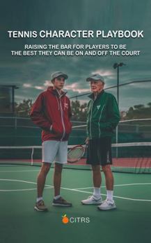 Paperback TENNIS CHARACTER PLAYBOOK: RAISING THE BAR FOR PLAYERS TO BE THE BEST THEY CAN BE ON AND OFF THE COURT Book