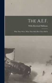 Hardcover The A.E.F.; who They Were, What They did, how They did It Book