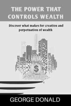 Paperback The Power That Controls Wealth: Discover What Makes For Creation And Perpetuation of Wealth Book