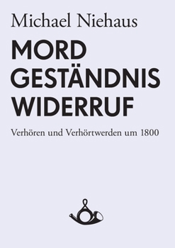 Paperback Mord, Geständnis, Widerruf. Verhören und Verhörtwerden um 1800 [German] Book